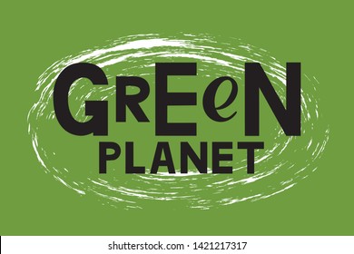 Green planet concept with hand drawn lettering, green background and white brushpainted circle. World environment day. Ecology. Vector illustration for banner, poster, card, sticker. EPS10