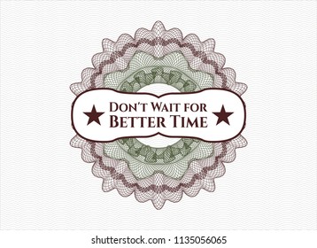 Green and Red money style emblem or rosette with text Don't Wait for Better Time inside