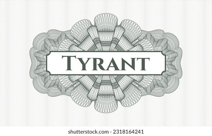 Green rosette or money style emblem. Vector Illustration. Detailed with text Tyrant inside