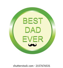 Green round frame, circle with text" Best Dad Ever" and mustache symbol, isolated on white background. Happy Father's Day badge.