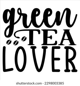 Green Tea Lover   SVG  T shirt design Vector File