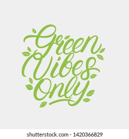 Green Vibes Only hand written lettering text, quote, phrase with green leaves. Eco frendly concept poster, card, print. Modern calligraphy. Vector illustration.