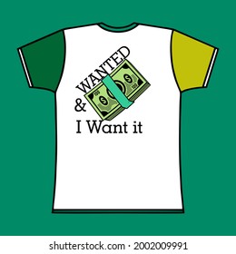 a green and white t-shirt with a banknote design and the words want and I want it. vector illustration eps.10