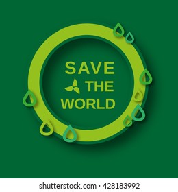 Green world. Ecology saving slogan. Save planet symbol. Green leave icon. Environmental problem control and nature saving concept. Eco friendly emblem. Vector save nature Bio world banner background.