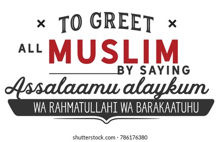 To greet all Muslims by saying " Assalaamu alaykum wa rahmatullahi wa barakaatuhu" means May the peace, mercy, and blessings of Allah be with you
