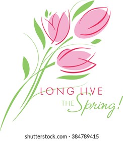 Greeting card the beginning of spring; vector illustration of pink tulips bunch with green leaves and inscription LONG LIVE THE SPRING.