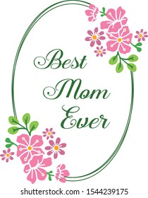 Greeting card best mom ever, with ornate art of pink flower frame. Vector
