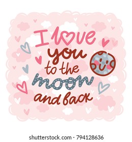 Greeting card with Calligraphy, lettering text, doodles and hearts. I love you to the moon and back. Cute hand drawn romantic art ilustration in cartoon style
