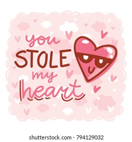 Greeting card with Calligraphy, lettering text, doodles and hearts. You stole my heart. Cute hand drawn romantic art ilustration in cartoon style