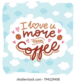 Greeting card with Calligraphy, lettering text, doodles and hearts. I love you more than coffee. Cute hand drawn romantic art ilustration in cartoon style