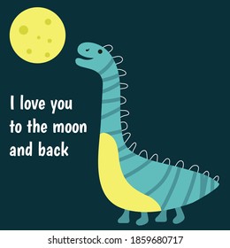 Greeting card with cartoon dinosaur for Valentine's Day, Birthday, Mother's Day. I love you moon and back. Vector illustration.