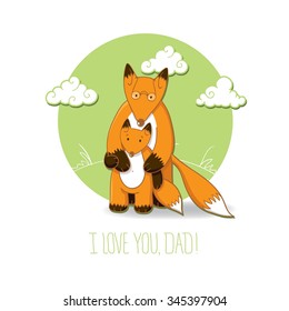 Greeting card with father-fox and his baby, with declaration of love "I love you, Dad!"