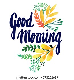 Greeting card with flowers. Watercolor vector. Hand painting. Inscription. Good morning