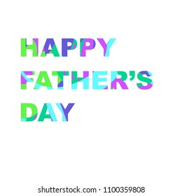 Greeting card - Happy father’s day. Font is filled with bright spots of color. Great for postcards, messages, printing, textiles, posters