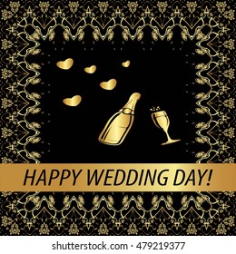 Greeting card "Happy wedding day !"Vintage gold style. Decorative, abstract, floral elements,frame of gold patterns on a black background. Champagne bottle,glass, hearts,ribbon with an inscription.