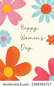 Greeting card for Happy Women's Day with big bright drawing flowers and text on white background. Grainy texture effect. For cover, label, poster, invitation