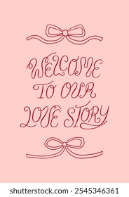 Greeting card with lettering quote welcome to our love story. Vector hand drawn quote with ribbons. Illustration of elegant vintage phrase