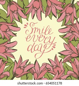 Greeting card with lettering Smile every day. Floral background. Poster. Feeling.