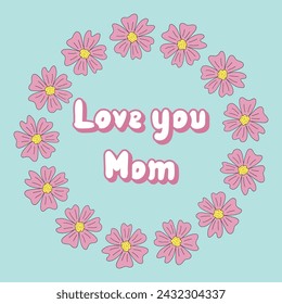 Greeting card for Mothers day, round frame with pink daisy flowers and Love you Mom phrase, vector