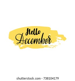 Greeting card with phrase Hello December. Spot on the background. Vector isolated illustration: brush calligraphy, hand lettering. Inspirational typography poster. For calendar, postcard and decor.