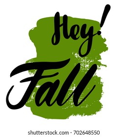 Greeting card with phrase Hey Fall. Spot on the background. Vector isolated illustration: brush calligraphy, hand lettering. Inspirational typography poster. For calendar, postcard and decor.