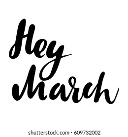 Greeting card with phrase Hey March. Vector isolated illustration: brush calligraphy, hand lettering. Inspirational typography poster. For calendar, postcard, label and decor.