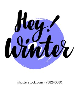 Greeting card with phrase Hey Winter. Spot on the background. Vector isolated illustration: brush calligraphy, hand lettering. Inspirational typography poster. For calendar, postcard and decor.