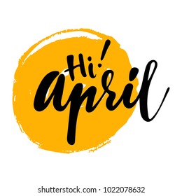Greeting card with phrase Hi April. Spot on the background. Vector isolated illustration: brush calligraphy, hand lettering. Inspirational typography poster. For calendar, postcard and decor