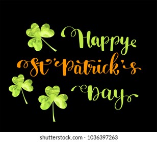 Greeting card, poster, banner. Vector illustration. Green watercolor clover and Hand lettering text Happy St Patrick`s Day.