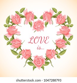 Greeting Card with roses frame in shape of heart. Love concept. Beautiful background with cute flowers. Vector Illustration.