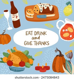 Greeting card square happy thanksgiving, eat , drink and give thanks, with holiday symbols, food, drink, turkey. Happy Thanksgiving illustration with festive table. Vector hand drawn illustration.