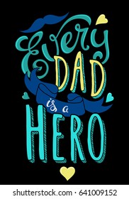 Greeting card template for Happy Fathers Day with hand drawn lettering Every dad is a hero. Vector illustration