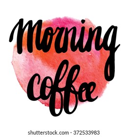 Greeting card. Watercolor vector. Hand painting. Inscription. Morning coffee.