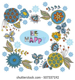 Greeting card with a wish. Be happy. The square frame made of flowers and snowflakes. Decorative festive element to the hand-drawn doodle style.
