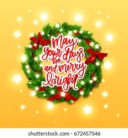 greeting card with wreath  Xmas vector background. Hand drawn calligraphy. concept handwritten "may your days be merry and bright"   