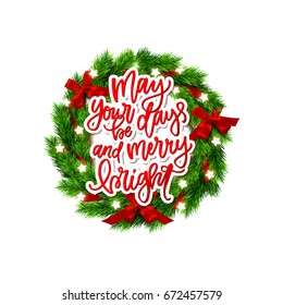 greeting card with wreath  Xmas vector background. Hand drawn calligraphy. concept handwritten "may your days be merry and bright"   