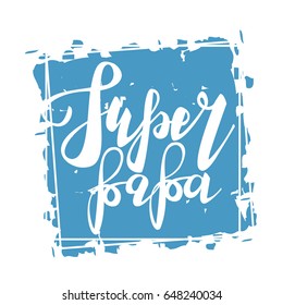 Greeting for dad "Super Papa." Happy fathers day. Vector hand drawn calligraphy lettering type. Cute comic text font label invitation. 