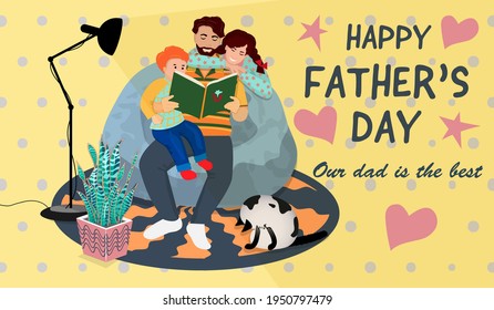 Greeting design for Father's Day.Dad reads a book to his youngest son sitting on his lap and his eldest daughter hugging his neck. The happy family is at home in a cozy atmosphere.Vector illustration.