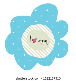 Greeting "I love you Mom" phrase. A card with message, heart and flower. Vector Illustration for Mothers day background. Template for Card, Poster, Notebook, Planner, Stickers and Tags.