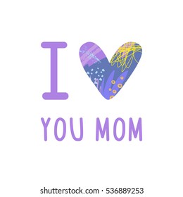 Greeting I love you Mom phrase. 
A card with I love you Mom message, heart with artistic abstract texture.
Vector Illustration for Mothers day holiday.