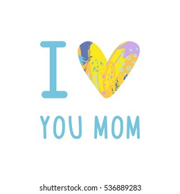 Greeting I love you Mom phrase. 
A card with I love you Mom message, heart with artistic abstract texture.
Vector Illustration for Mothers day holiday.