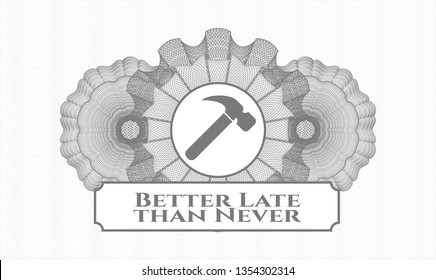 Grey abstract rosette with hammer icon and Better Late than Never text inside