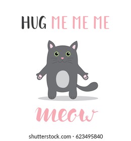 Grey Cat ready for a hugging. Funny animal. Cute cartoon pet on white background. Vector illustration with hand lettering phrase ‘Hug Me Me Me Meow’