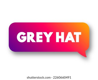 Grey Hat is a computer hacker or computer security expert who may sometimes violate laws or typical ethical standards, text concept message bubble