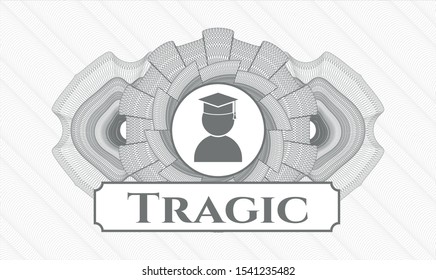 Grey money style emblem or rosette with graduation icon and Tragic text inside