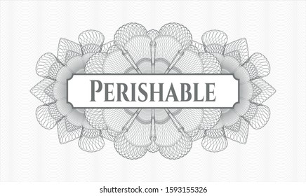 Grey money style rosette with text Perishable inside