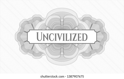 Grey passport rosette with text Uncivilized inside
