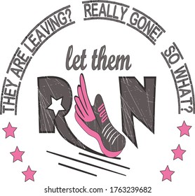 grey and pink design or logo with shoes  stars and wisdom says they are leaving really gone so what let them run can use it in tshirt design
