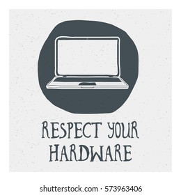 Grey print. Laptop in a circle with the text: respect your hardware. Vector Image. Vintage. Graffiti. Etching. Posters. Printed materials.