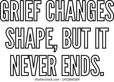 Grief changes shape but it never ends outlined text art